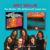 WET WILLIE  - 2xCD WETTER THE BETTER/LEFT COAT LIVE