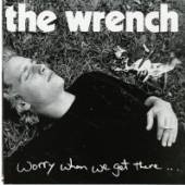 WRENCH  - CD WORRY WHEN WE GET THERE