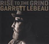 LEBEAU GARRETT  - CD RISE TO THE GRIND