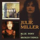 MILLER JULIE  - 2xCD BLUE PONY / BROKEN THINGS