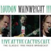 LOUDON WAINWRIGHT III  - CD LIVE AT THE CACTUS CAFE