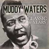 MUDDY WATERS  - CD THE CLASSIC YEARS