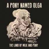 A PONY NAMED OLGA  - CD THE LAND OF MILK AND PONY