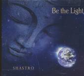 SHASTRO  - CD BE THE LIGHT