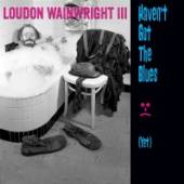 WAINWRIGHT LOUDON -III-  - CD HAVEN'T GOT THE BLUES..