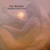 FAIR WEATHER  - CD BEGINNING FROM AN END