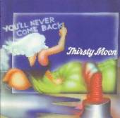 THIRSTY MOON  - VINYL YOU'LL NEVER COME BACK [VINYL]