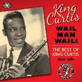 KING CURTIS  - 3xCD WAIL MAN WAIL!
