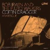 IRWIN BOB & THE PLUTO WA  - SI COFFIN DRAGGER /7