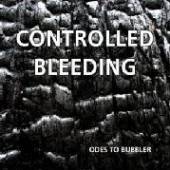 CONTROLLED BLEEDING  - CD ODES TO BUBBLER