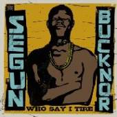 BUCKNOR SEGUN  - 2xCD WHO SAY I TIRE