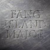 FANG ISLAND  - CD MAJOR