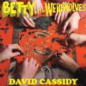 BETTY & THE WEREWOLVES  - SI DAVID CASSIDY/PLASTI /7