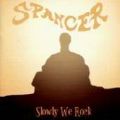 SPANCER  - CD SLOWLY WE ROCK