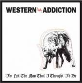 WESTERN ADDICTION  - SI I'M NOT THE MAN THAT.. /7