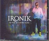 IRONIK  - CD NO POINT IN WASTING TEARS
