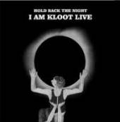 I AM KLOOT  - 2xCD HOLD BACK THE NIGHT I..