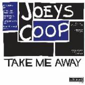JOEYS COOP  - SI TAKE ME AWAY /7