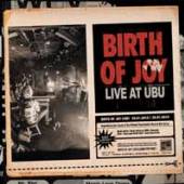 BIRTH OF JOY  - 3xVINYL LIVE AT UBU [VINYL]
