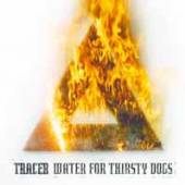 TRACER  - VINYL WATER FOR THIRSTY DOGS [VINYL]