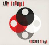ANY TROUBLE  - CD PRESENT TENSE