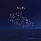 ISLANDS  - CD SHOULD I REMAIN HERE,..