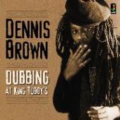 BROWN DENNIS  - CD DUBBING AT KING TUBBY'S