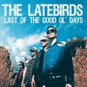 LATEBIRDS  - CD LAST OF THE GOOD OL' DAYS