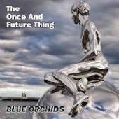 BLUE ORCHIDS  - VINYL ONCE AND FUTURE THING [VINYL]