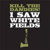 KILL THE DANDIES!  - VINYL I SAW WHITE FIELDS [VINYL]
