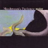 MUSHROOM'S PATIENCE  - CD WATER