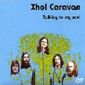 XHOL CARAVAN  - DVD TALKING TO MY SOUL 1970 - 2004