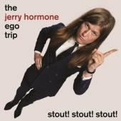 JERRY HORMONE EGO TRIP  - CD STOUT! STOUT! STOUT!