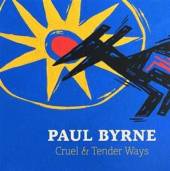 BYRNE PAUL  - CD CRUEL & TENDER WAYS