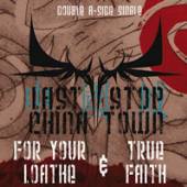 LAST STOP CHINA TOWN  - CD FOR YOUR LOATHE & TRUE FAITH