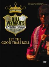 BILL WYMAN'S RHYTHM KINGS  - DVD LET THE GOOD TIMES ROLL
