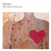 SPLURGE  - CD CURE FOR THE CURE