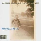 BROWN CAMERON & THE HEAR & NOW..  - CD HERE AND HOW!