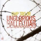 TAYLOR CHIP  - CD UNGLORIOUS HALLELUJAH