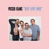 PISSED JEANS  - CD WHY LOVE NOW