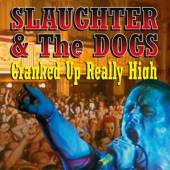 SLAUGHTER & THE DOGS  - CD CRANKED UP REALLY HIGH