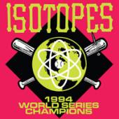 ISOTOPES  - VINYL 1994 WORLD SER..
