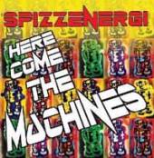 SPIZZENERGI  - HERE COME THE MACHINES