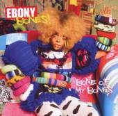 EBONY BONES  - CD BONE OF MY BONES