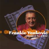 YANKOVIC FRANKIE  - CD I STOPPED FOR A BEER