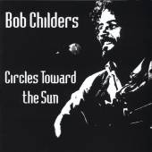 CHILDERS BOB  - CD CIRCLES TOWARDS THE SUN