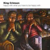 KING CRIMSON  - CD HAPPY WITH WHAT YOU..