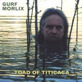 MORLIX GURF  - CD TOAD OF TITICACA