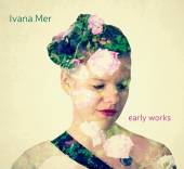 MER IVANA  - CD EARLY WORKS