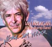 MCLAGAN IAN & THE BUMP BAND  - CD NEVER SAY NEVER